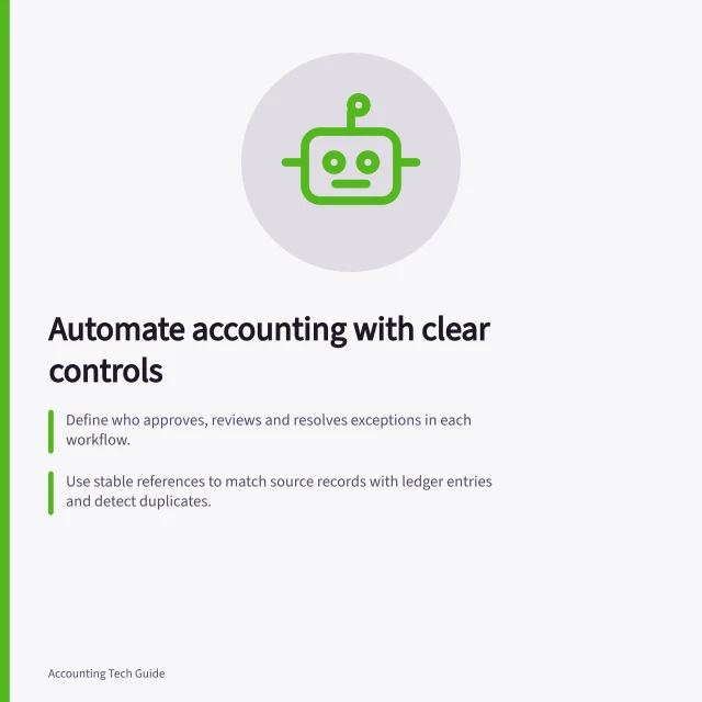 Automate accounting with clear controls: Define who approves, reviews and resolves exceptions in each workflow.; Use stable references to match source records with ledger entries and detect duplicates.; Keep digital records accessible, backed up and protected against loss or change. Accounting automation controls