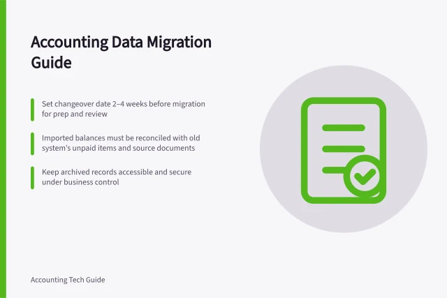 Accounting Data Migration Guide: Set changeover date 2–4 weeks before migration for prep and review; Imported balances must be reconciled with old system’s unpaid items and source documents; Keep archived records accessible and secure under business control. Accounting data migration