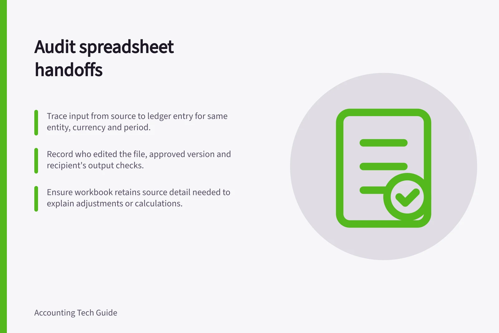 Audit spreadsheet handoffs: Trace input from source to ledger entry for same entity, currency and period.; Record who edited the file, approved version and recipient's output checks.; Ensure workbook retains source detail needed to explain adjustments or calculations.