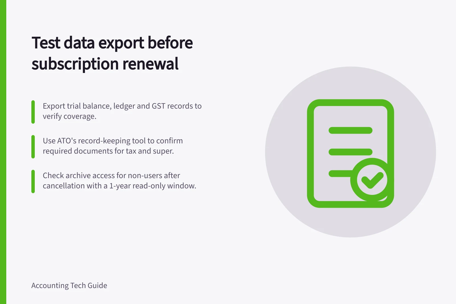 Test data export before subscription renewal: Export trial balance, ledger and GST records to verify coverage.; Use ATO's record-keeping tool to confirm required documents for tax and super.; Check archive access for non-users after cancellation with a 1-year read-only window.