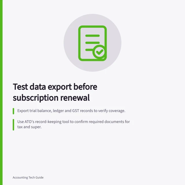 Test data export before subscription renewal: Export trial balance, ledger and GST records to verify coverage.; Use ATO's record-keeping tool to confirm required documents for tax and super.; Check archive access for non-users after cancellation with a 1-year read-only window. Checking data export before renewing a subscription