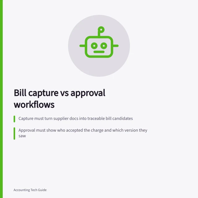 Bill capture vs approval workflows: Capture must turn supplier docs into traceable bill candidates; Approval must show who accepted the charge and which version they saw; A change after approval requires fresh decision under business policy. Comparing bill capture and approval workflows