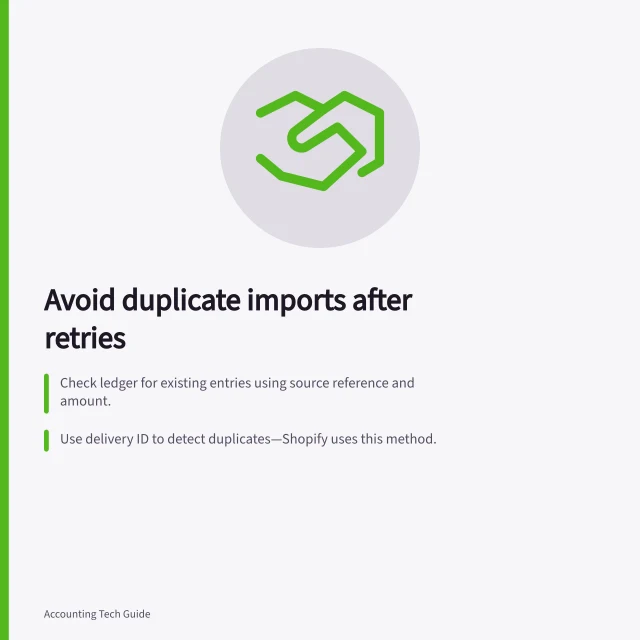 Avoid duplicate imports after retries: Check ledger for existing entries using source reference and amount.; Use delivery ID to detect duplicates—Shopify uses this method.; Compare item counts and batch totals to verify completeness. Detecting duplicate imports after an integration retry