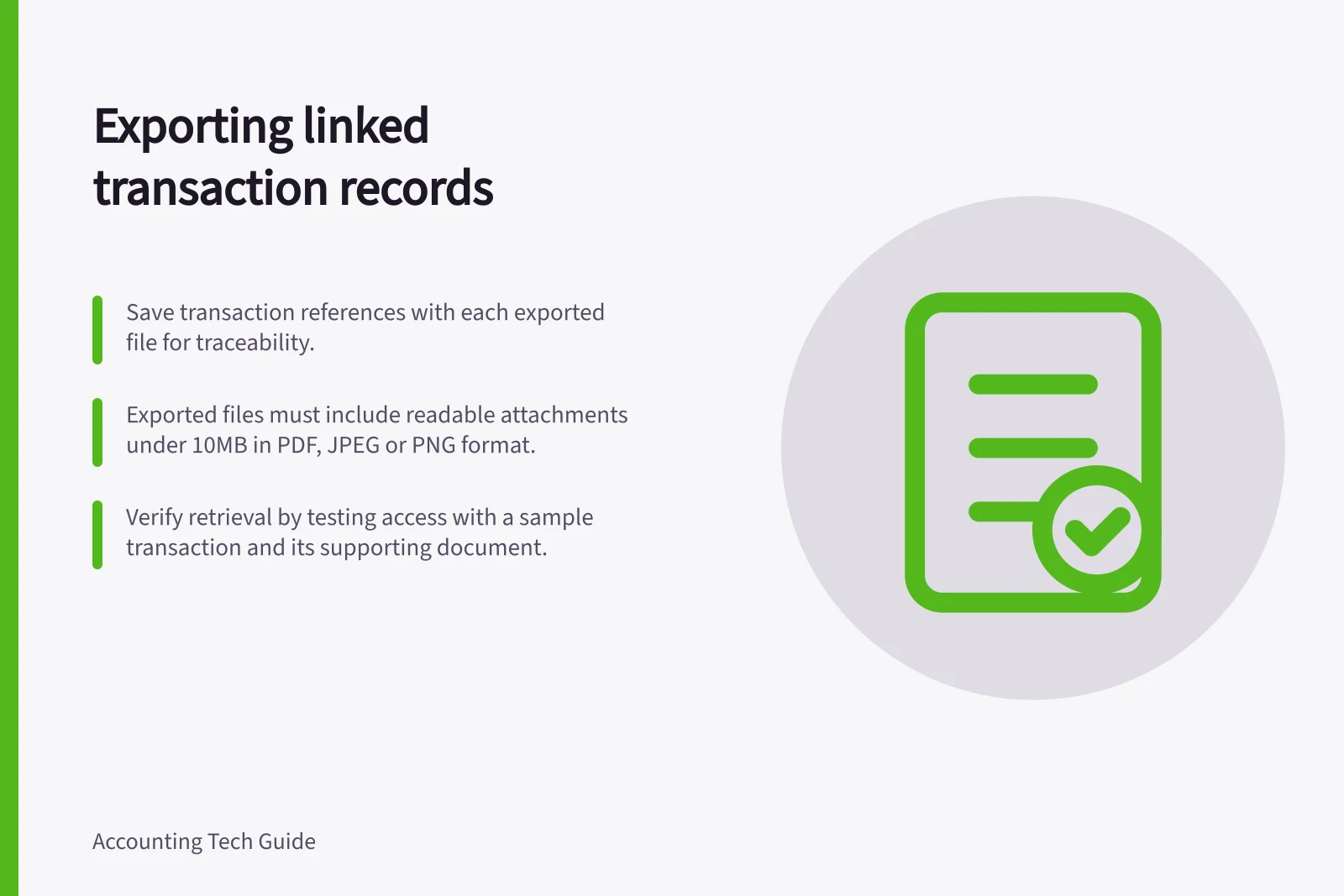 Exporting linked transaction records: Save transaction references with each exported file for traceability.; Exported files must include readable attachments under 10MB in PDF, JPEG or PNG format.; Verify retrieval by testing access with a sample transaction and its supporting document.