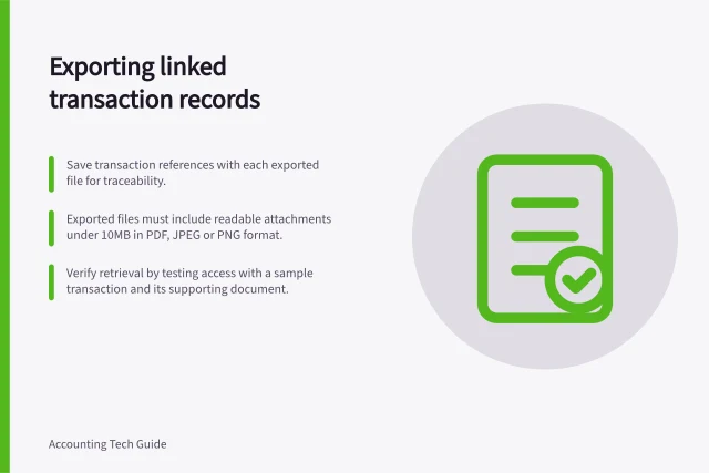 Exporting linked transaction records: Save transaction references with each exported file for traceability.; Exported files must include readable attachments under 10MB in PDF, JPEG or PNG format.; Verify retrieval by testing access with a sample transaction and its supporting document. Exporting transactions and supporting documents with links