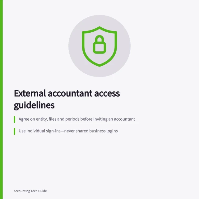 External accountant access guidelines: Agree on entity, files and periods before inviting an accountant; Use individual sign-ins—never shared business logins; Remove access when work ends via MYOB or QuickBooks user controls. Giving an external accountant appropriate software access