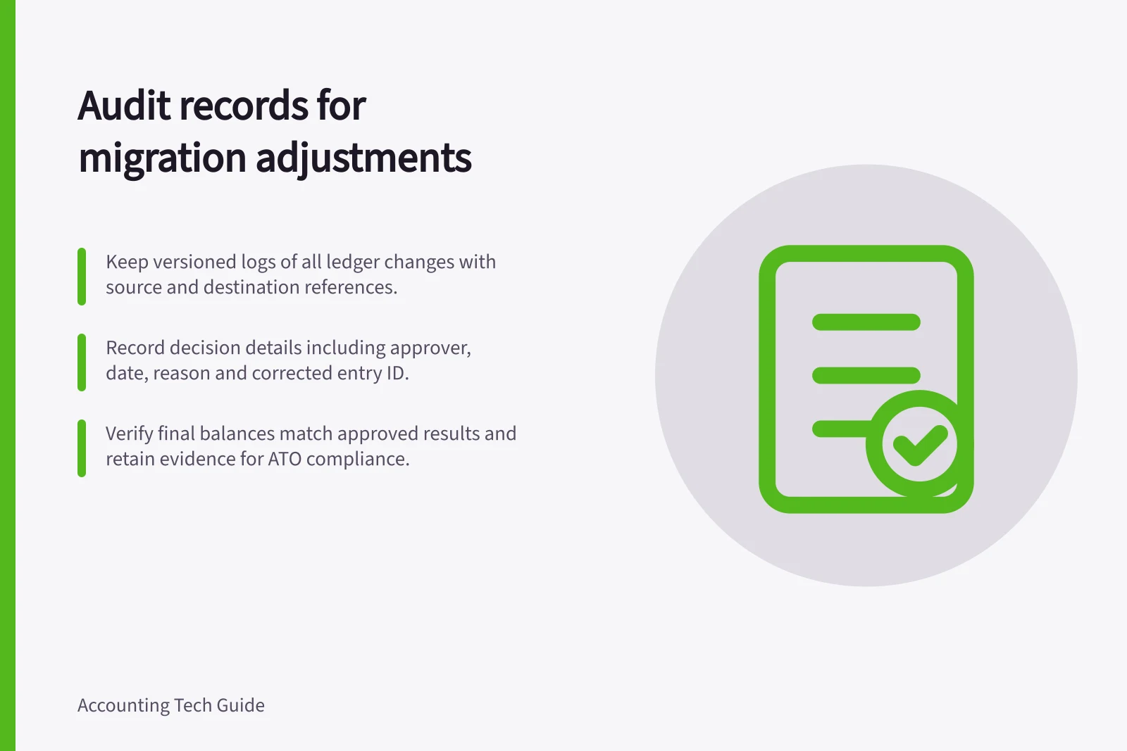 Audit records for migration adjustments: Keep versioned logs of all ledger changes with source and destination references.; Record decision details including approver, date, reason and corrected entry ID.; Verify final balances match approved results and retain evidence for ATO compliance.