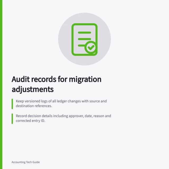 Audit records for migration adjustments: Keep versioned logs of all ledger changes with source and destination references.; Record decision details including approver, date, reason and corrected entry ID.; Verify final balances match approved results and retain evidence for ATO compliance. Keeping an audit record of migration adjustments