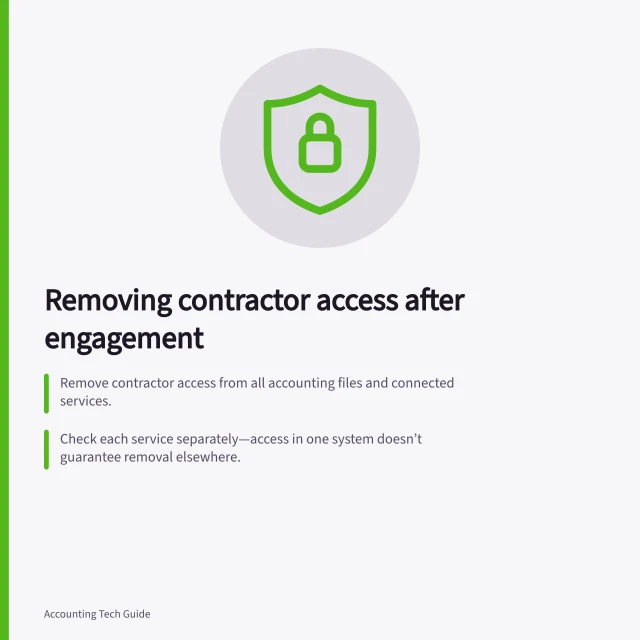 Removing contractor access after engagement: Remove contractor access from all accounting files and connected services.; Check each service separately—access in one system doesn’t guarantee removal elsewhere.; Record all access checks and assign an internal owner to confirm handover. Removing access after a contractor engagement ends: handover