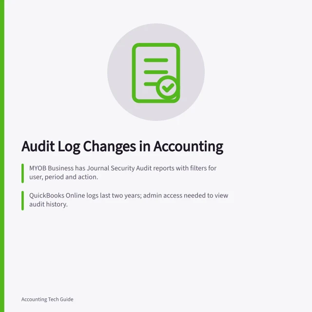 Audit Log Changes in Accounting: MYOB Business has Journal Security Audit reports with filters for user, period and action.; QuickBooks Online logs last two years; admin access needed to view audit history.; Check both change time and accounting date when searching audit events. Reviewing changes in an accounting audit log