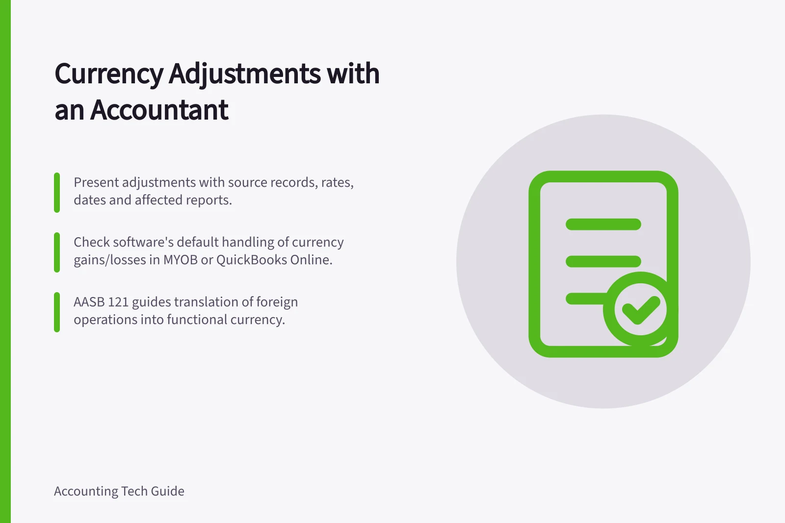 Currency Adjustments with an Accountant: Present adjustments with source records, rates, dates and affected reports.; Check software's default handling of currency gains/losses in MYOB or QuickBooks Online.; AASB 121 guides translation of foreign operations into functional currency.