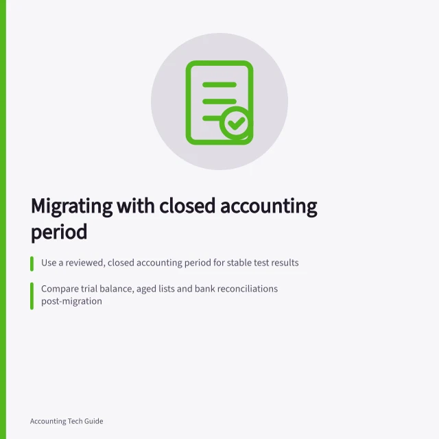 Migrating with closed accounting period: Use a reviewed, closed accounting period for stable test results; Compare trial balance, aged lists and bank reconciliations post-migration; Test corrections in copy to confirm migration process validity. Testing a migration with a closed accounting period