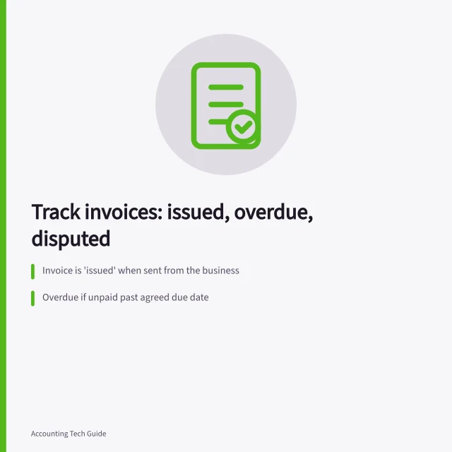 Track invoices: issued, overdue, disputed: Invoice is 'issued' when sent from the business; Overdue if unpaid past agreed due date; Disputed if customer challenges a charge. Tracking issued, overdue and disputed invoices separately